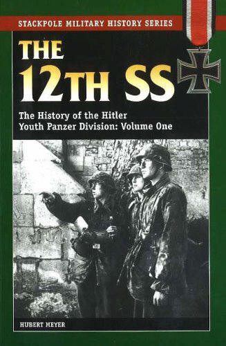 THE 12TH SS VOLUME ONE THE HISTORY OF THE HITLER YOUTH PANZER DIVISION BY HUBERT MEYER