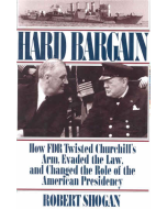 HARD BARGAIN How FDR Twisted Churchill's Arm, Evaded the Lawn, and Changed the Role of the American Presidency 