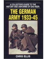 THE GERMAN ARMY 1933-45 A COLLECTOR'S GUIDE TO THE HISTORY AND UNIFORMS OF DAS HEER