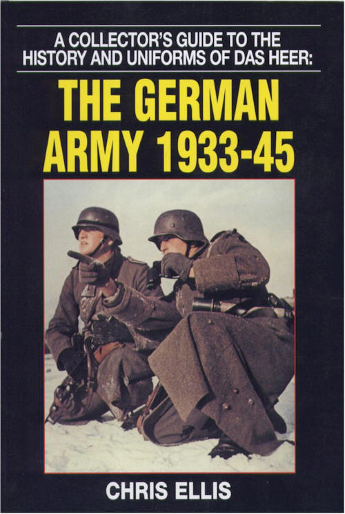 THE GERMAN ARMY 1933-45 A COLLECTOR'S GUIDE TO THE HISTORY AND UNIFORMS OF DAS HEER