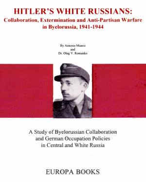 HITLER'S WHITE RUSSIANS: Collaboration & Extermination in Byelorussia, 1941-1945