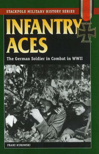 INFANTRY ACES The German Soldier in Combat in WW11